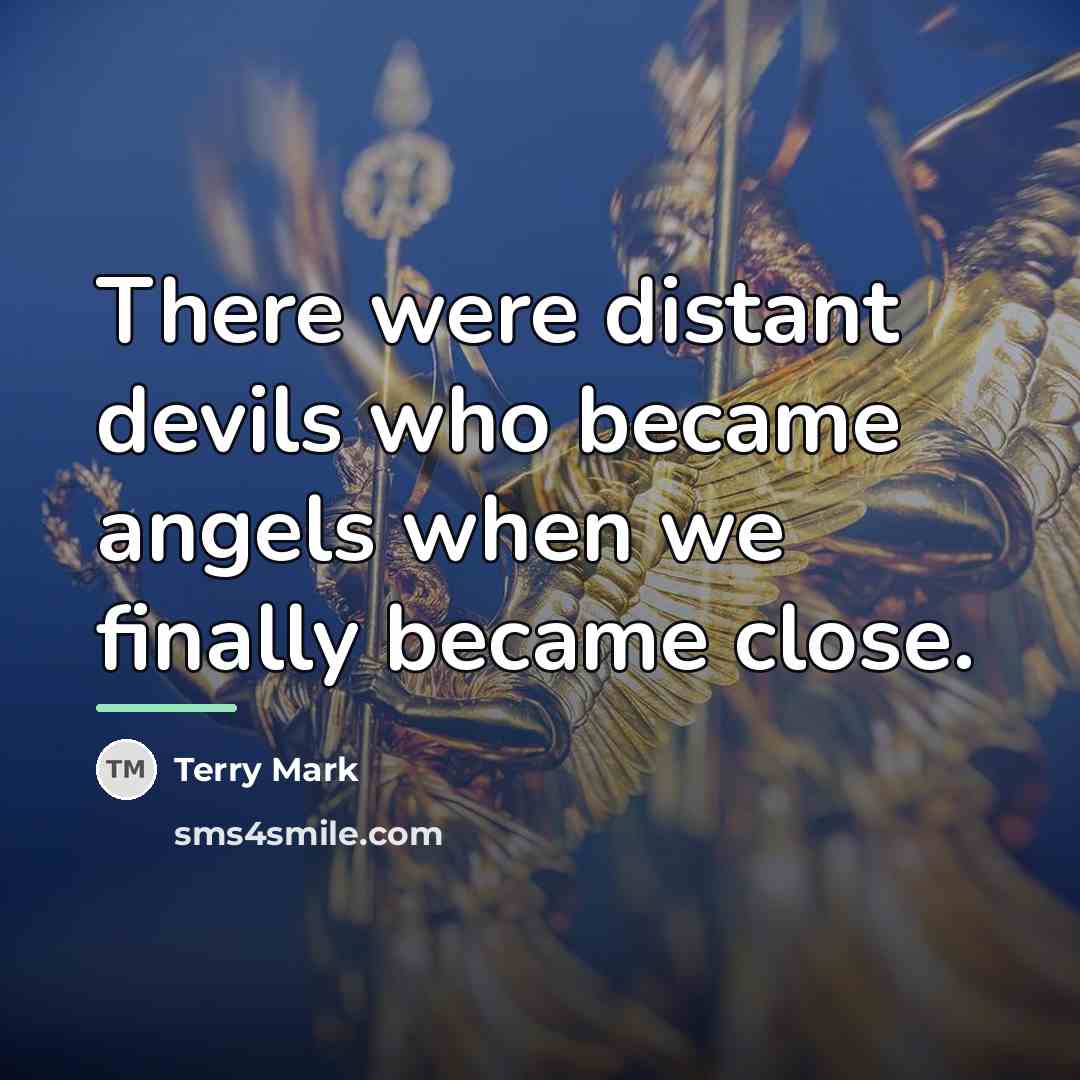 “There were distant devils who became angels when we finally…” quote by Terry Mark