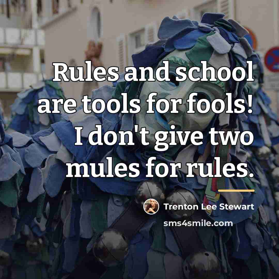 “Rules and school are tools for fools! I don't give…” quote by Trenton Lee Stewart