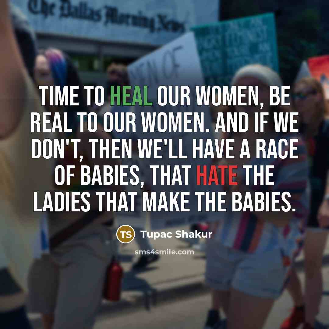 “Time to heal our women, be real to our women.…” quote by Tupac Shakur