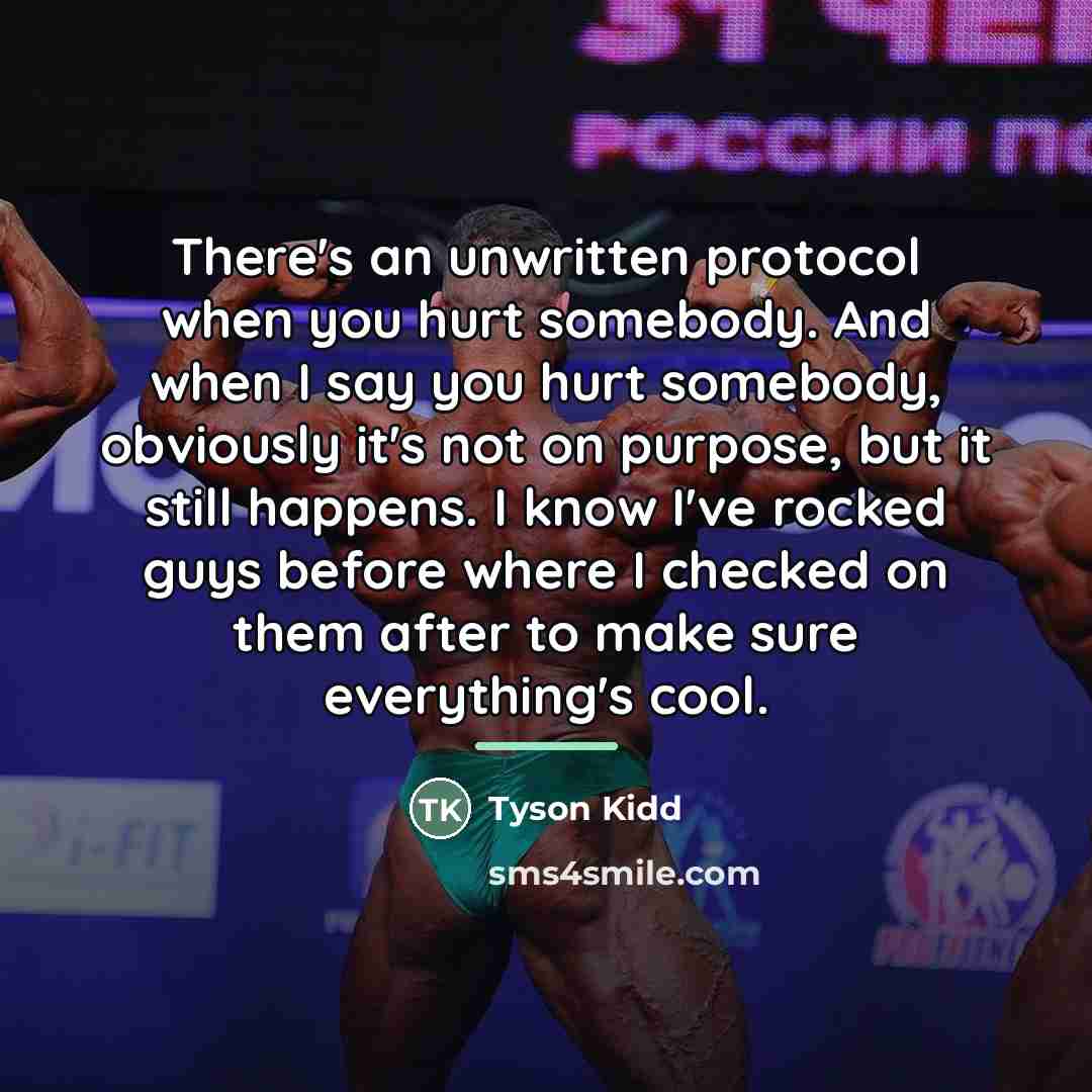 “There's an unwritten protocol when you hurt somebody. And when…” quote by Tyson Kidd