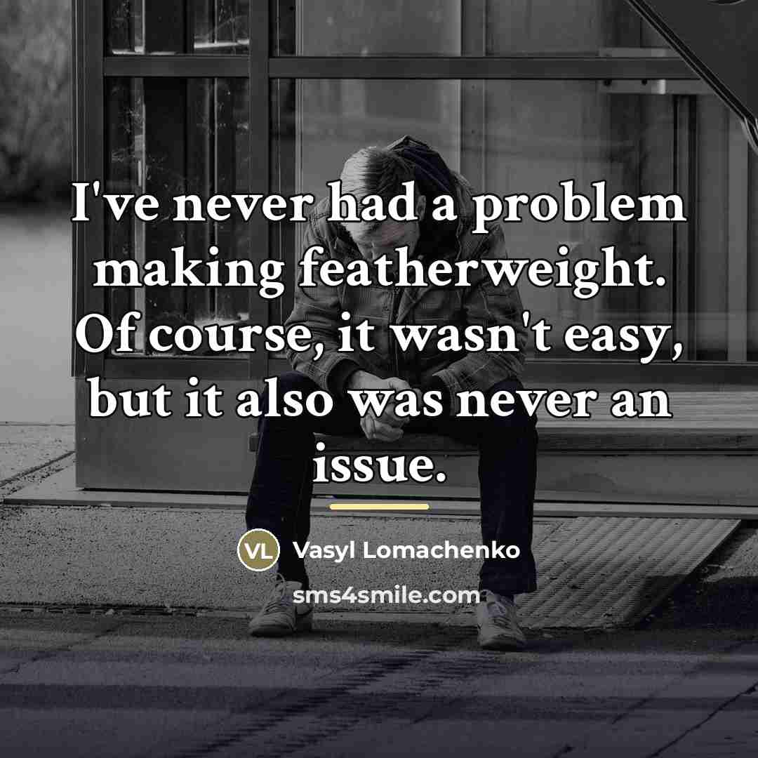“I've never had a problem making featherweight. Of course, it…” quote by Vasyl Lomachenko