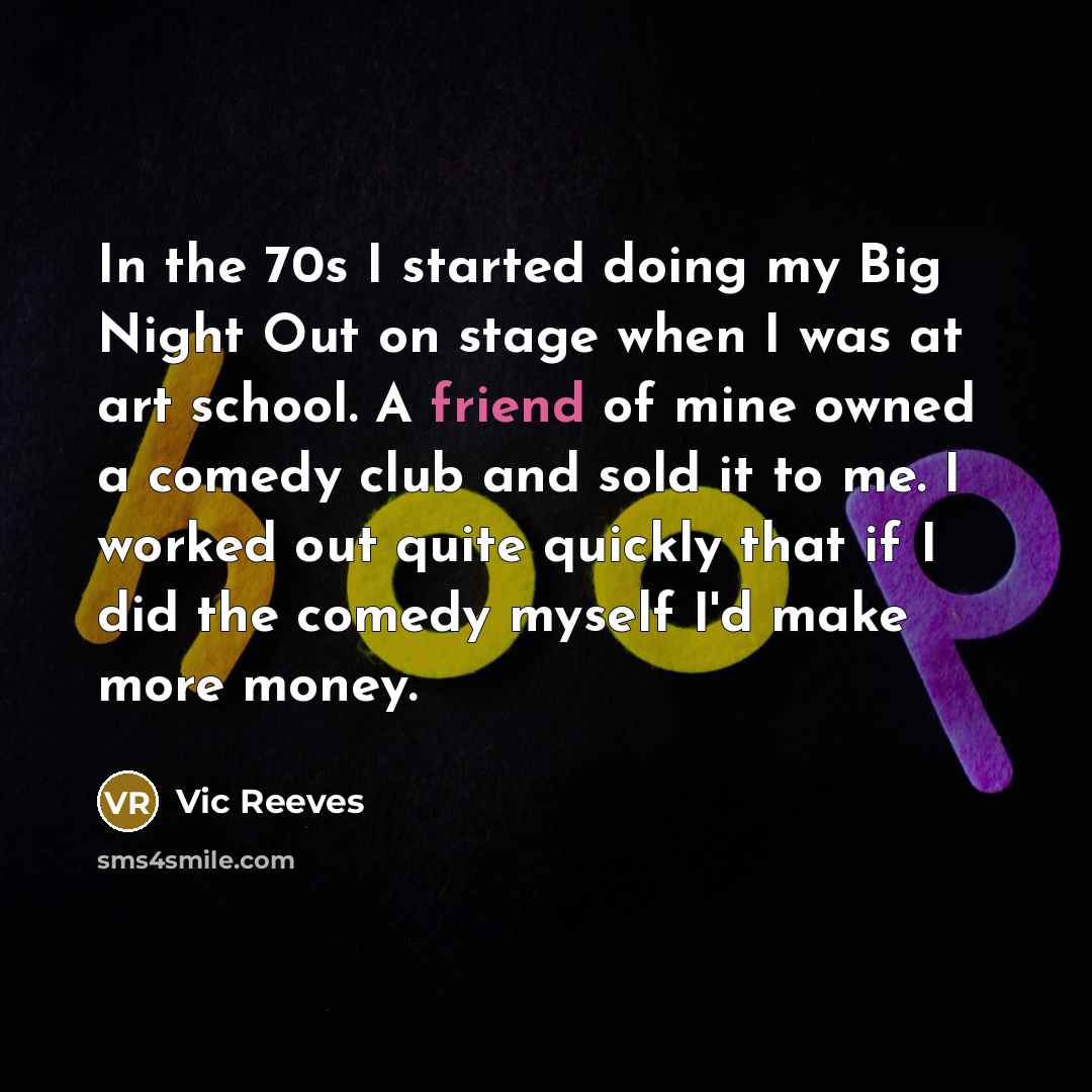 “In the 70s I started doing my Big Night Out…” quote by Vic Reeves