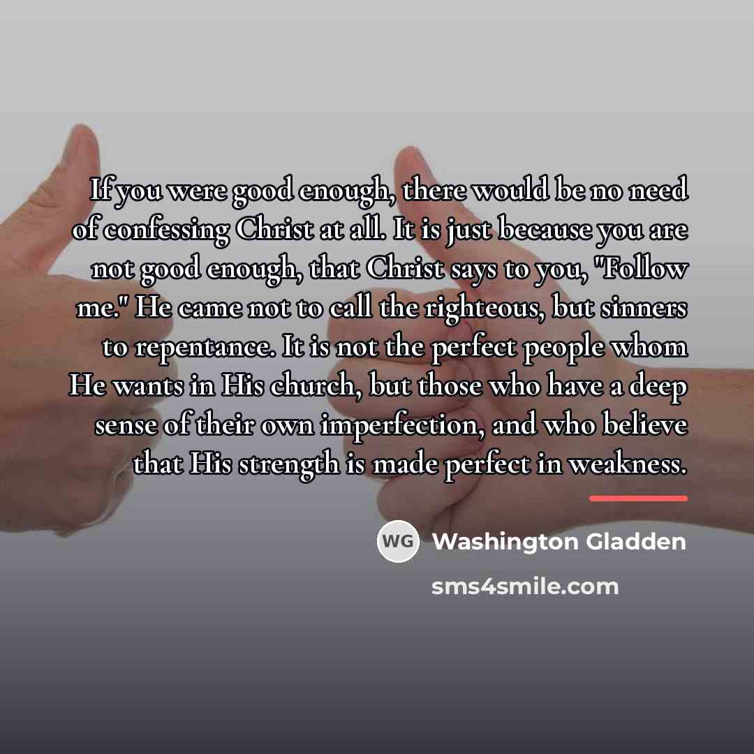 “If you were good enough, there would be no need…” quote by Washington Gladden