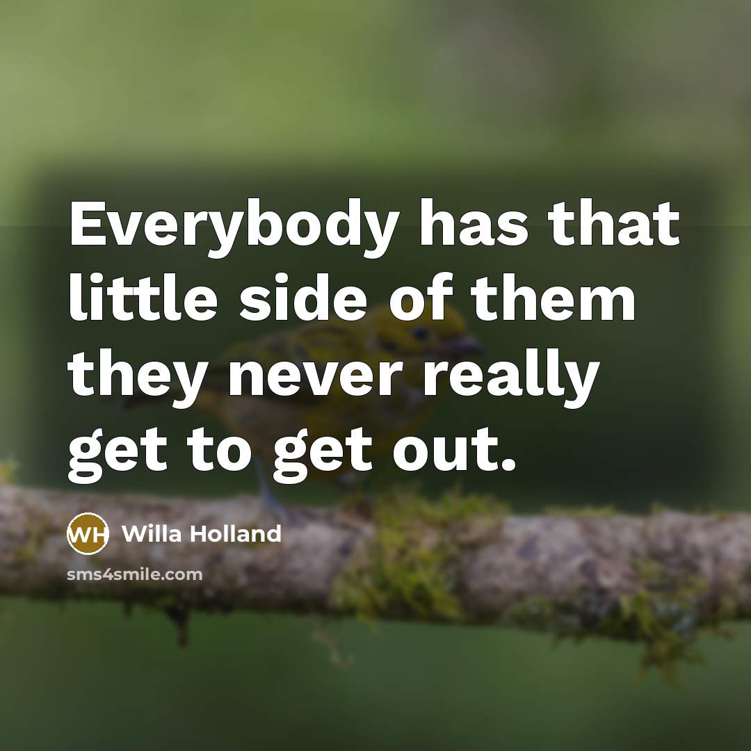 “Everybody has that little side of them they never really…” quote by Willa Holland
