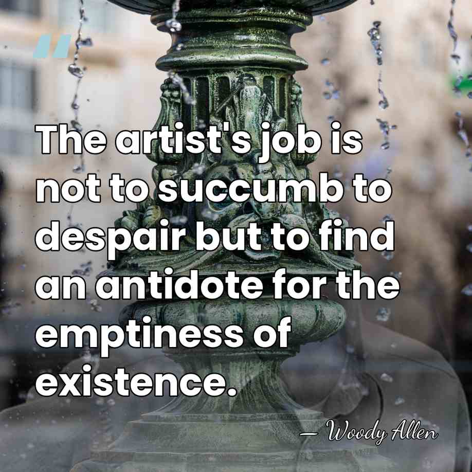 The artist's job is not to succumb to despair but to find&hellip; - Woody Allen