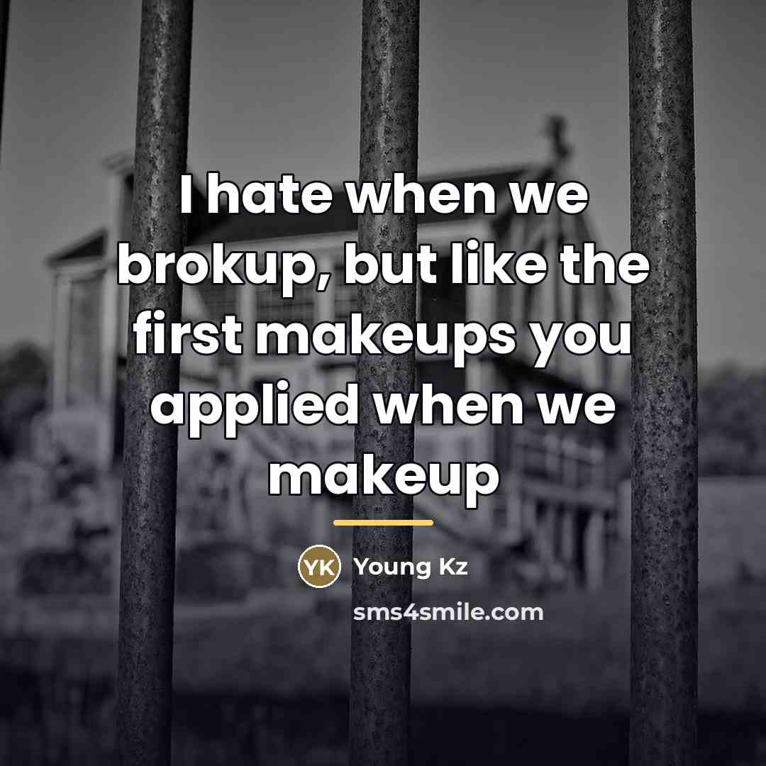 “I hate when we brokup, but like the first makeups…” quote by Young Kz