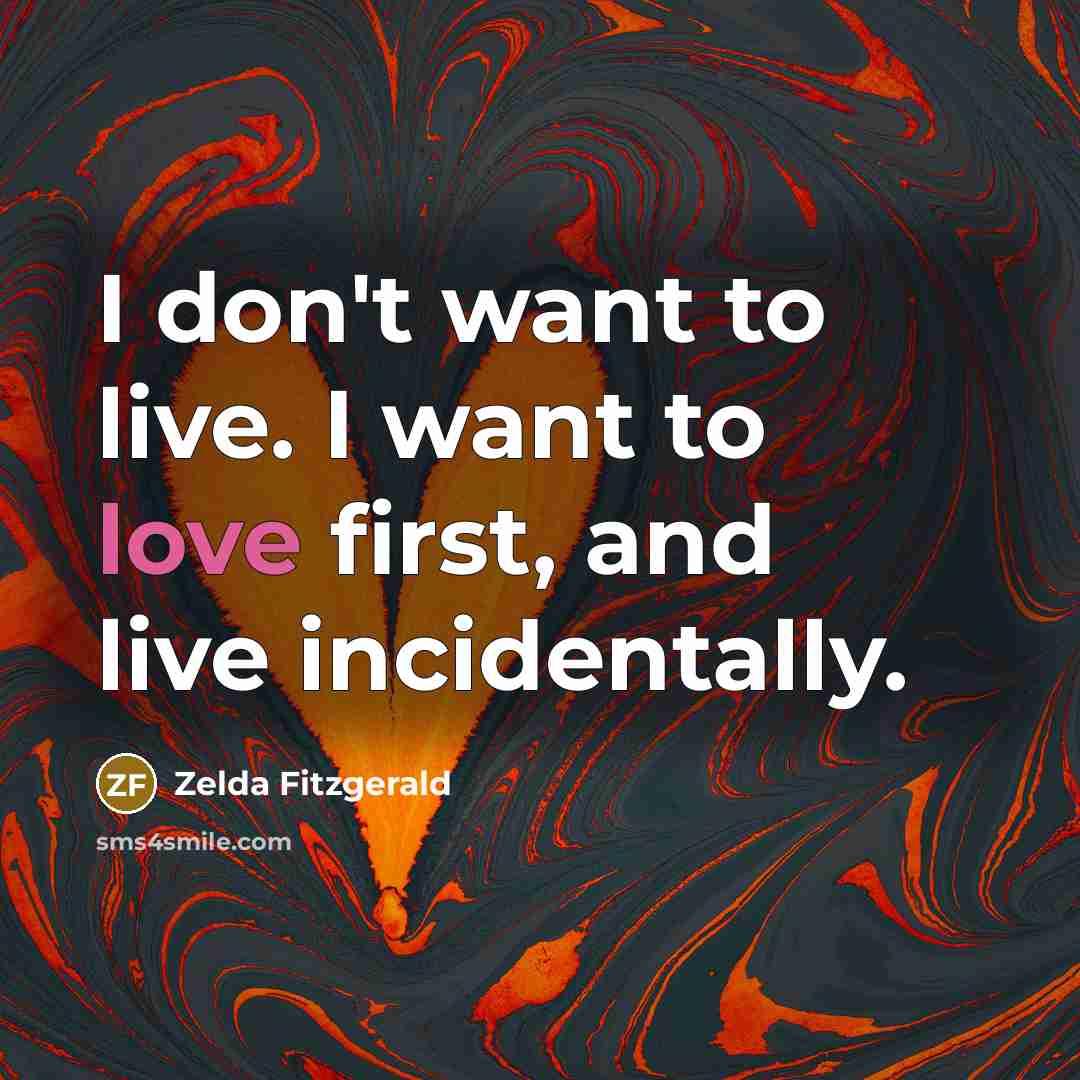 “I don't want to live. I want to love first,…” quote by Zelda Fitzgerald