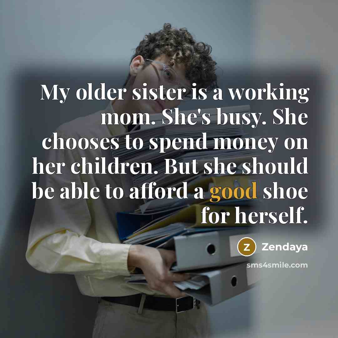 “My older sister is a working mom. She's busy. She…” quote by Zendaya