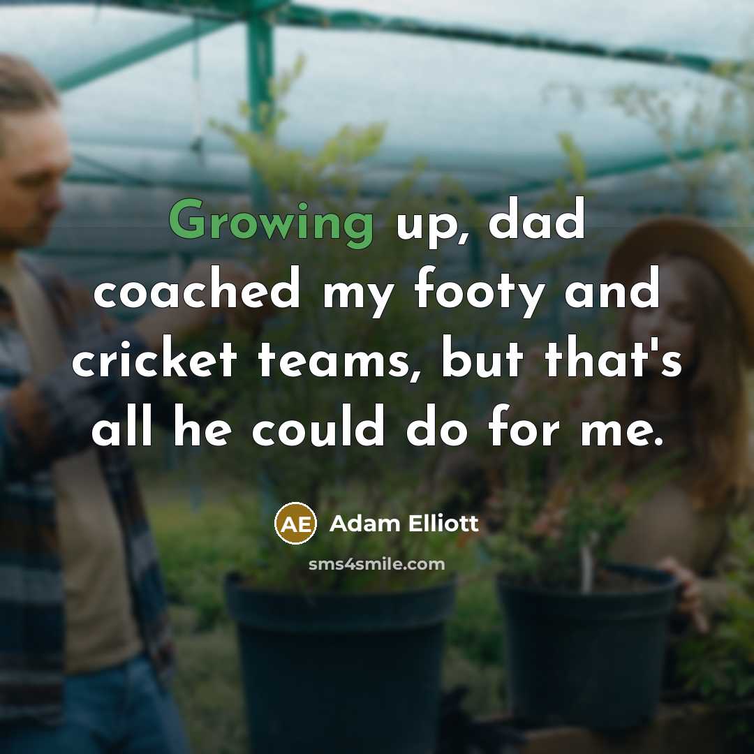 “Growing up, dad coached my footy and cricket teams, but…” quote by Adam Elliott