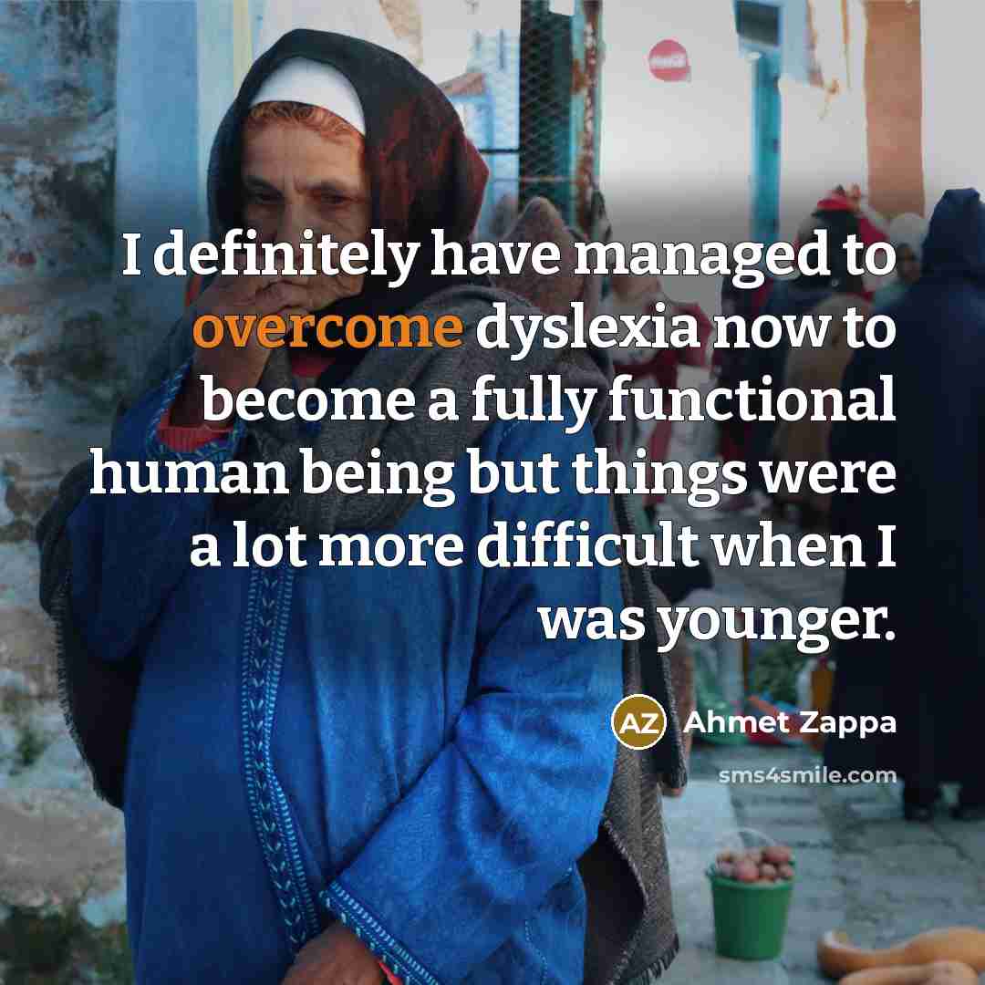 “I definitely have managed to overcome dyslexia now to become…” quote by Ahmet Zappa