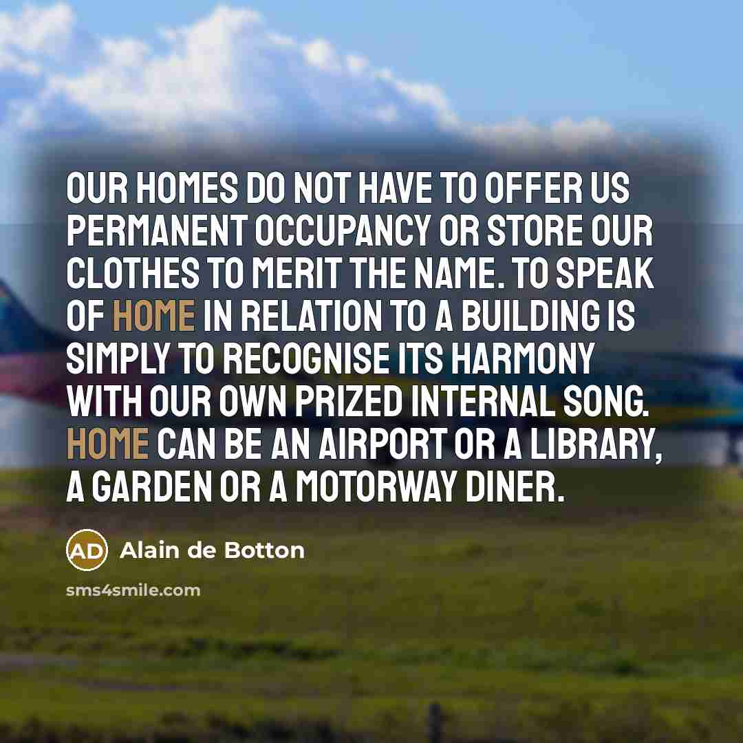 “Our homes do not have to offer us permanent occupancy…” quote by Alain de Botton