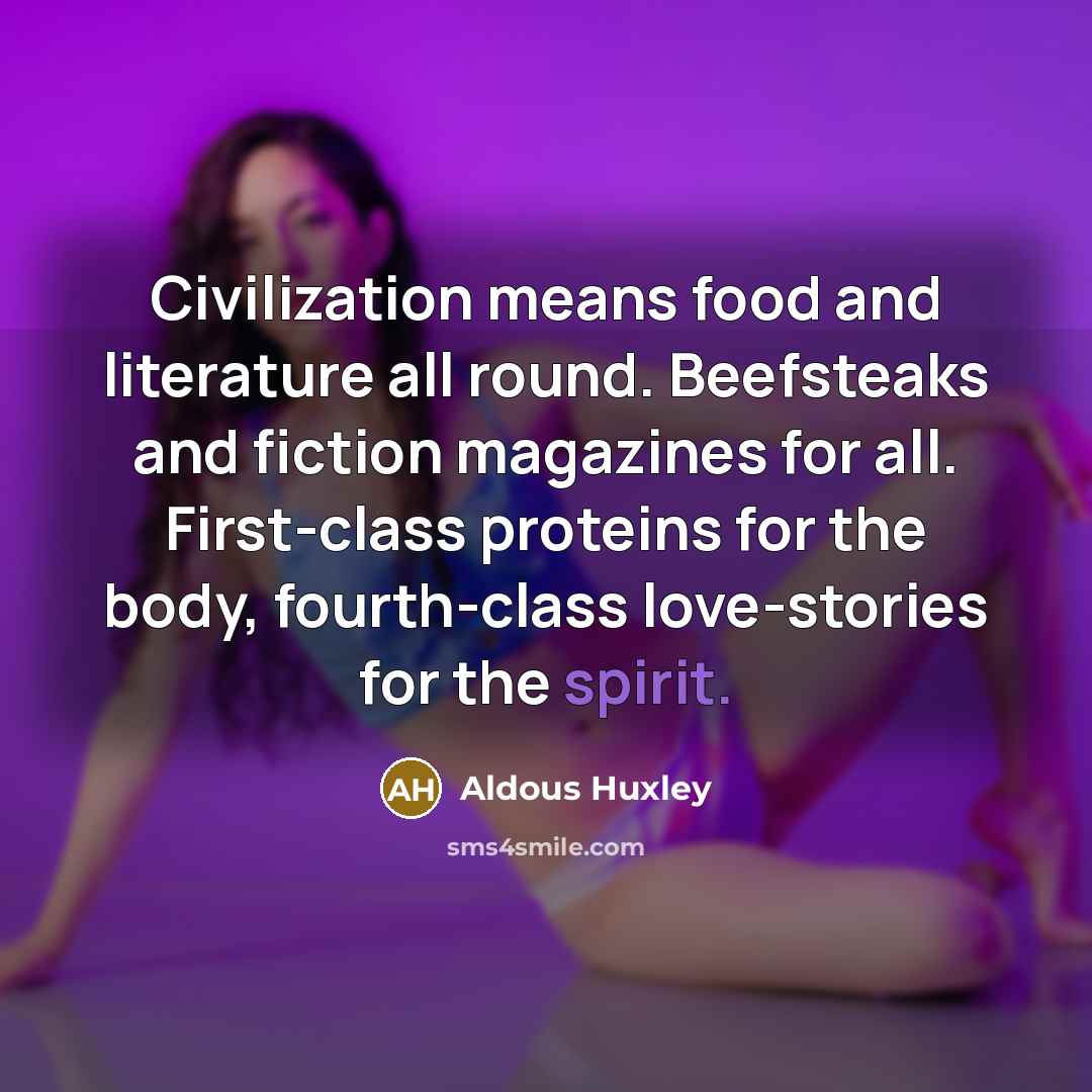 “Civilization means food and literature all round. Beefsteaks and fiction…” quote by Aldous Huxley