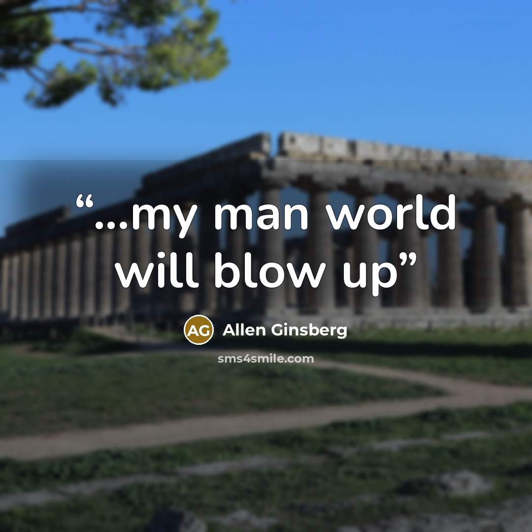 “...my man world will blow up” quote by Allen Ginsberg