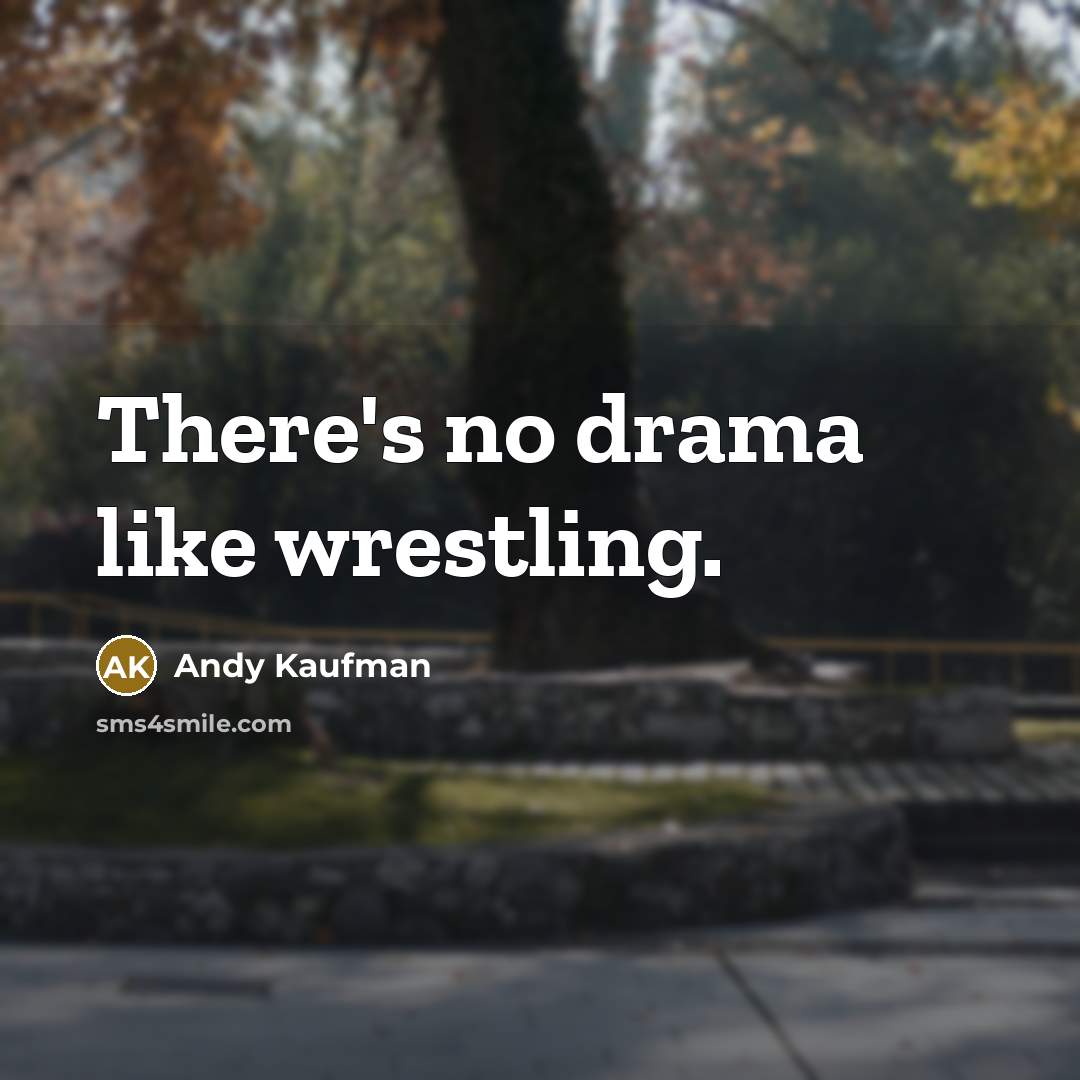 “There's no drama like wrestling.…” quote by Andy Kaufman