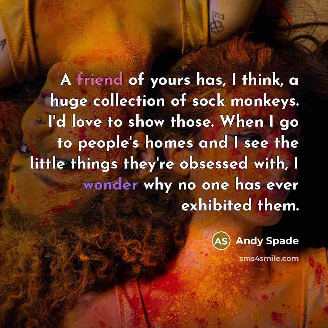 “A friend of yours has, I think, a huge collection…” quote by Andy Spade