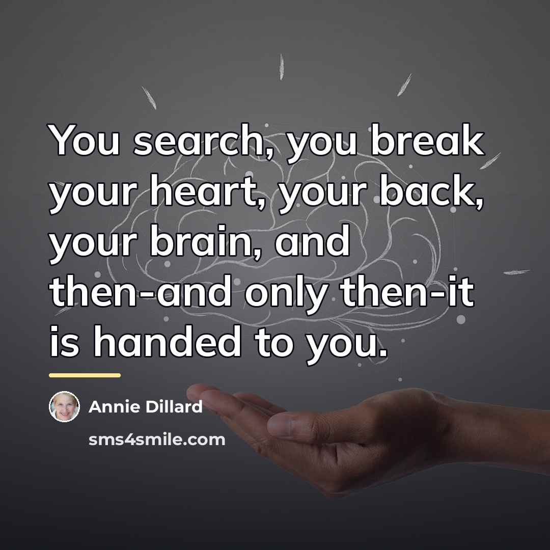 “You search, you break your heart, your back, your brain,…” quote by Annie Dillard