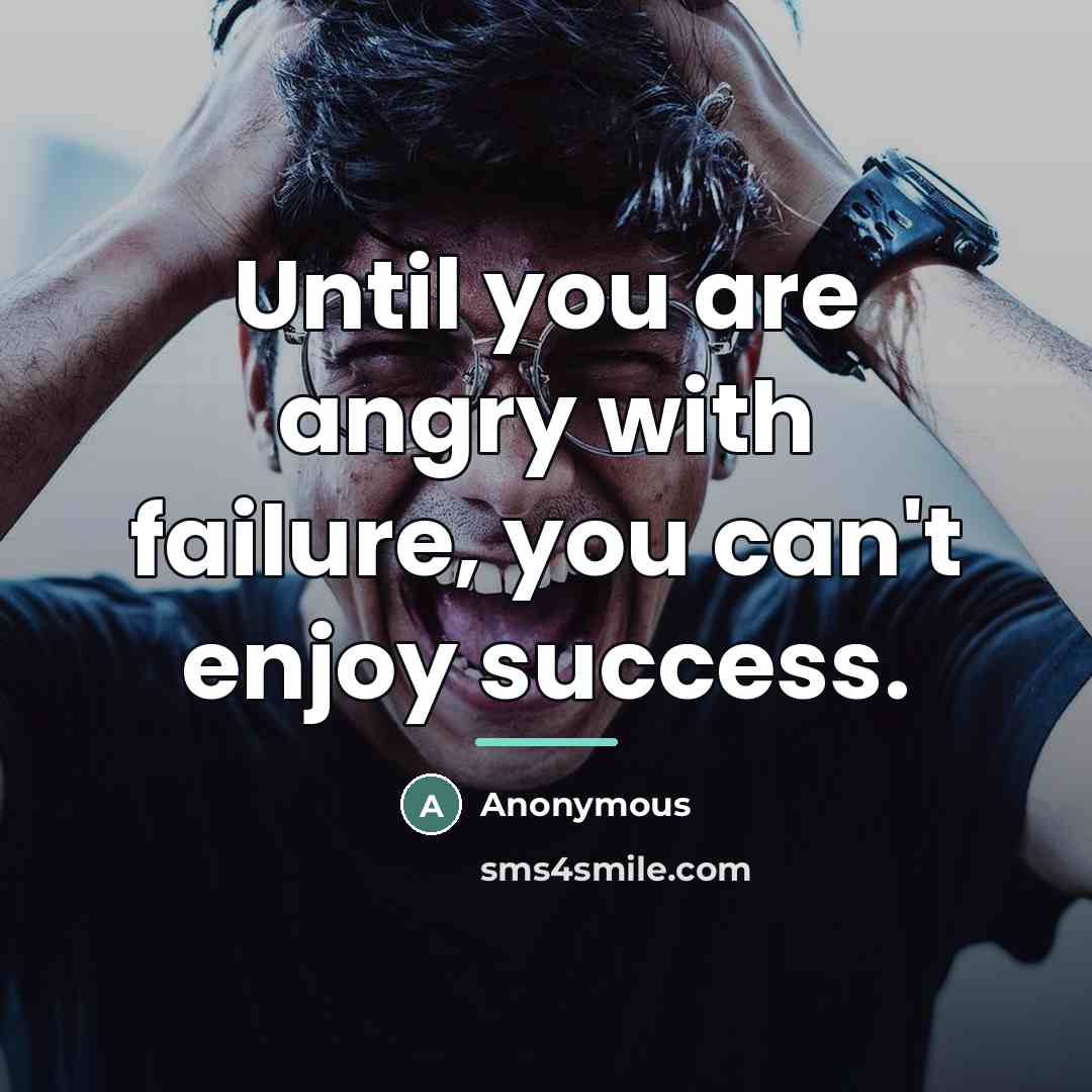 “Until you are angry with failure, you can't enjoy success.…” quote by Anonymous