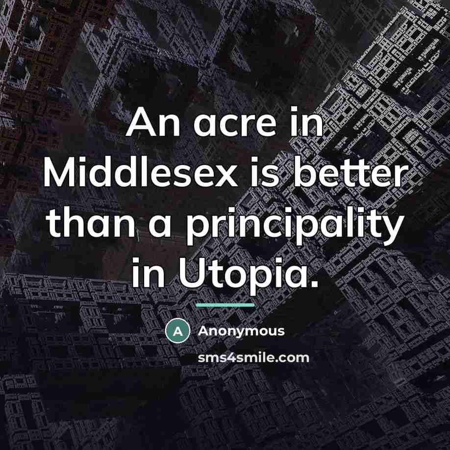 “An acre in Middlesex is better than a principality in…” quote by Anonymous