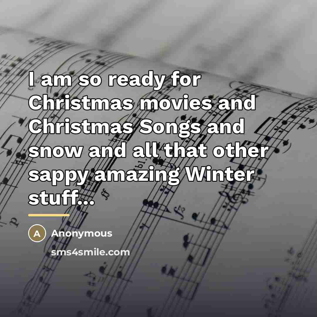“I am so ready for Christmas movies and Christmas Songs…” quote by Anonymous