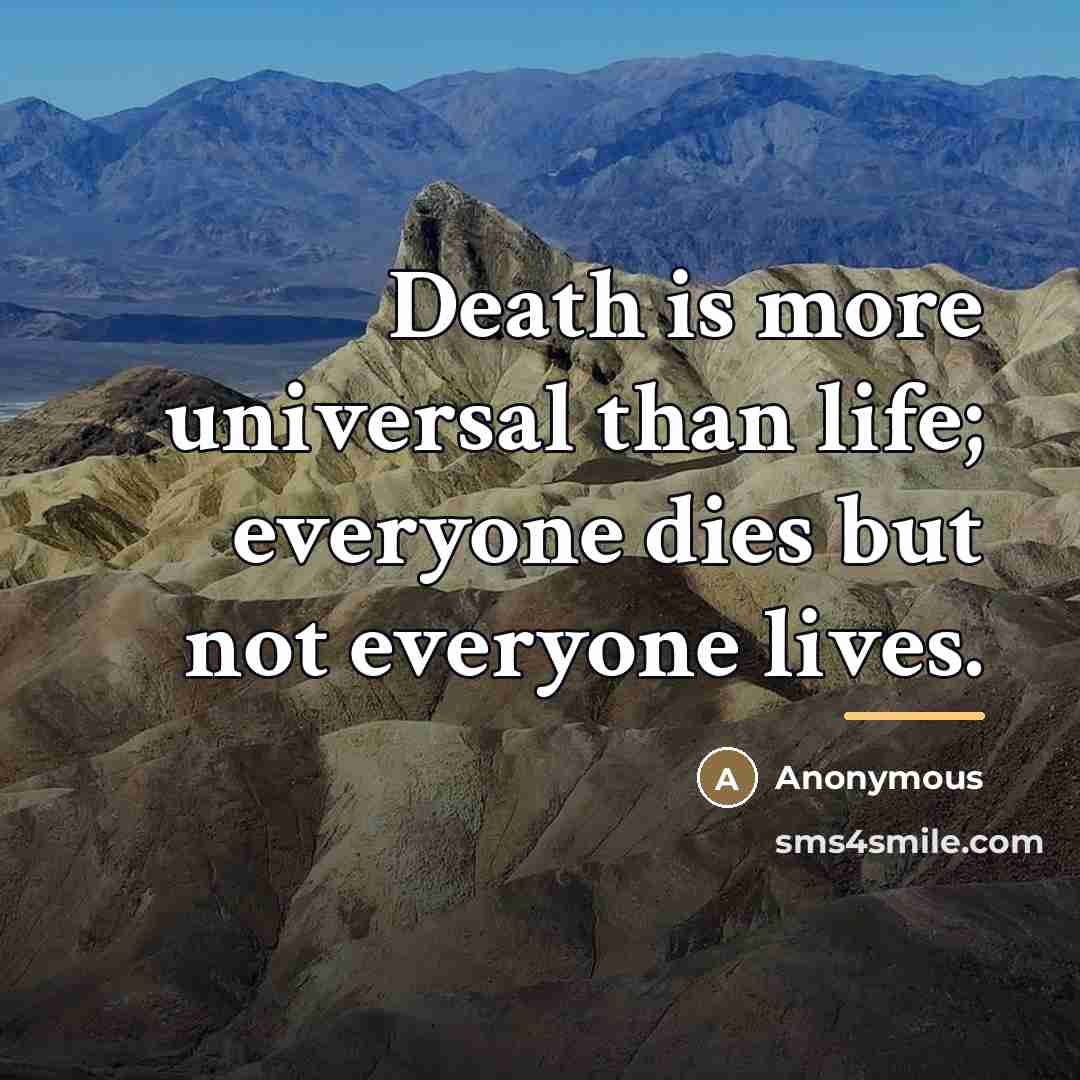 “Death is more universal than life; everyone dies but not…” quote by Anonymous