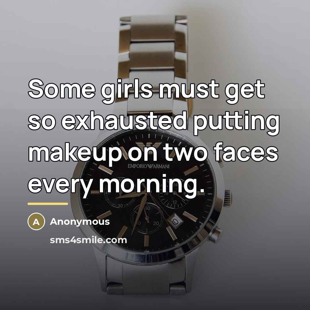 “Some girls must get so exhausted putting makeup on two…” quote by Anonymous