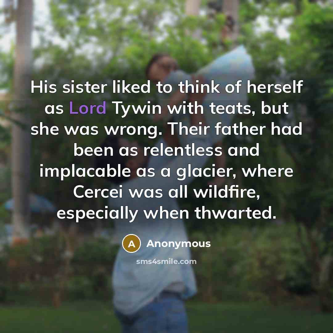 “His sister liked to think of herself as Lord Tywin…” quote by Anonymous