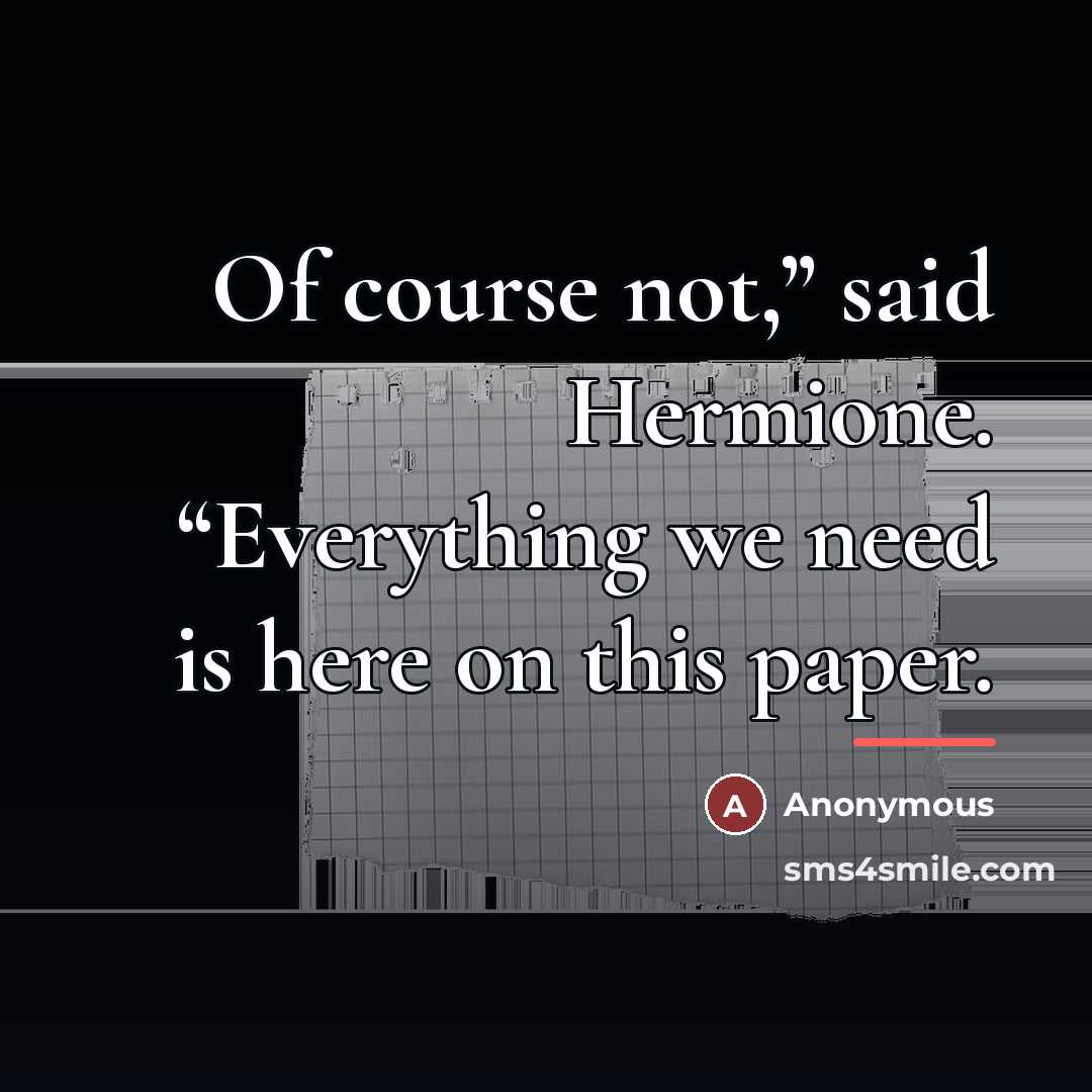 “Of course not,” said Hermione. “Everything we need is here…” quote by Anonymous