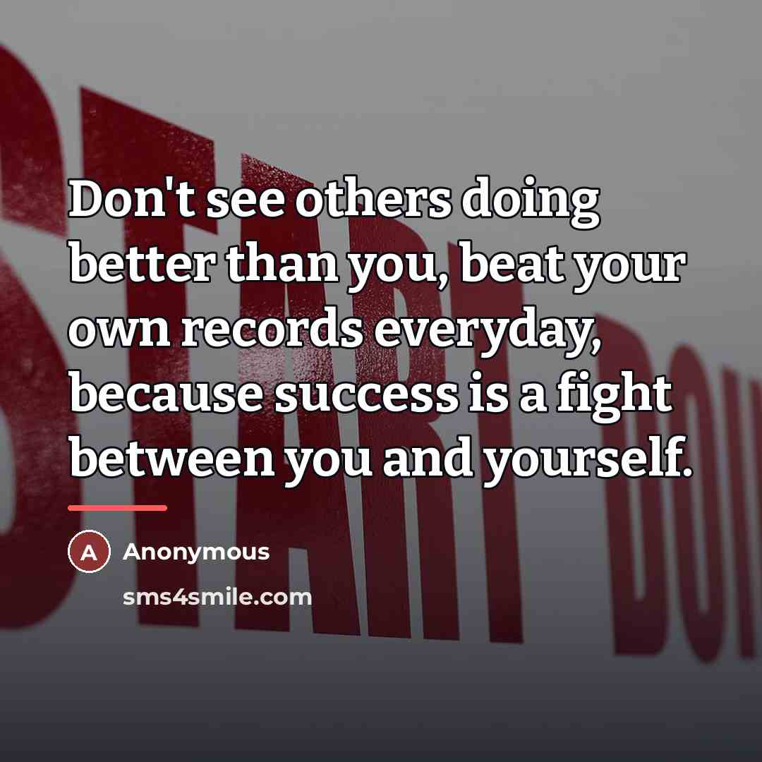 “Don't see others doing better than you, beat your own…” quote by Anonymous