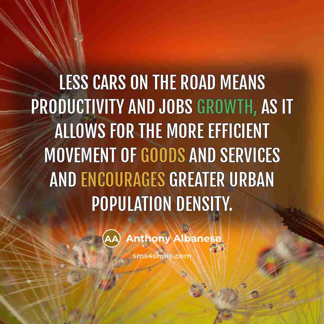 “Less cars on the road means productivity and jobs growth,…” quote by Anthony Albanese