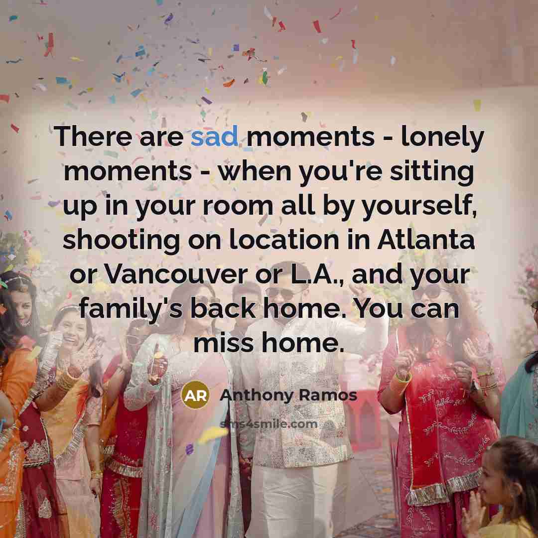 “There are sad moments - lonely moments - when you're…” quote by Anthony Ramos