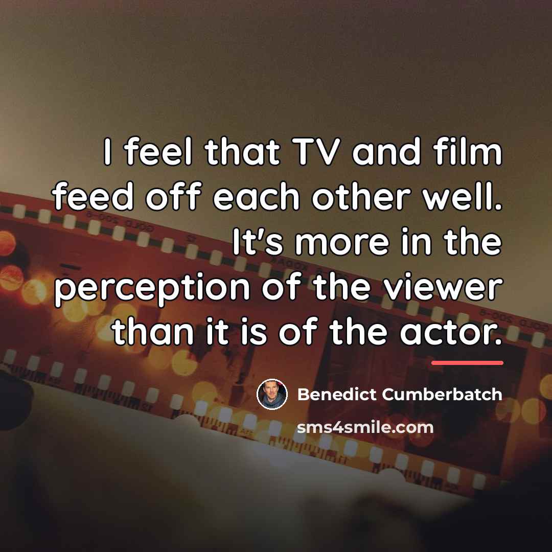 “I feel that TV and film feed off each other…” quote by Benedict Cumberbatch