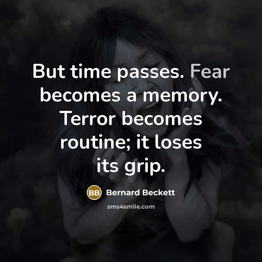 “But time passes. Fear becomes a memory. Terror becomes routine;…” quote by Bernard Beckett