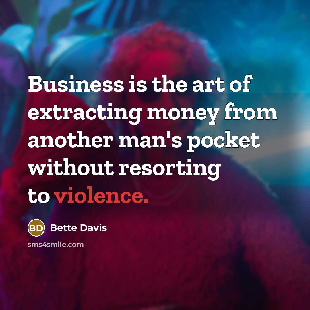 “Business is the art of extracting money from another man's…” quote by Bette Davis