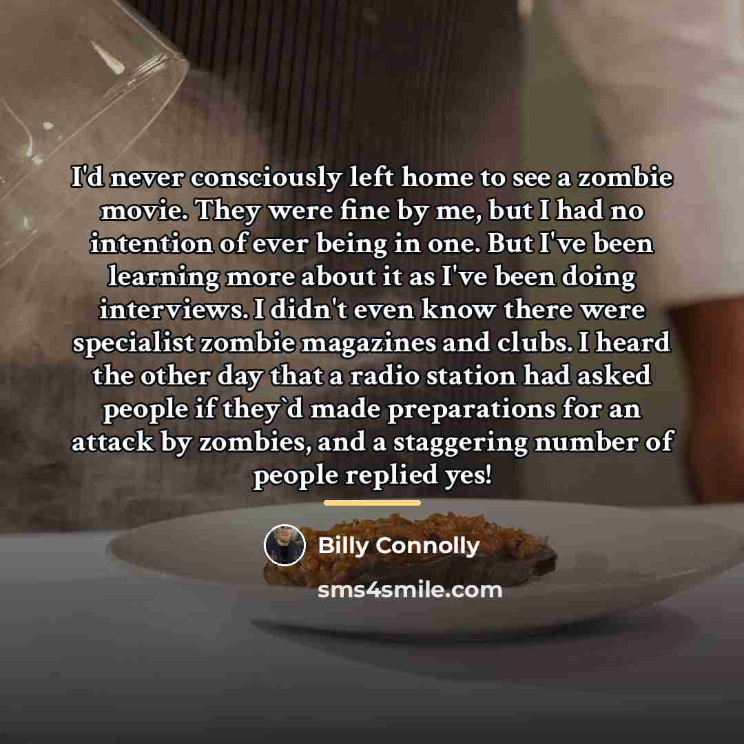 “I'd never consciously left home to see a zombie movie.…” quote by Billy Connolly