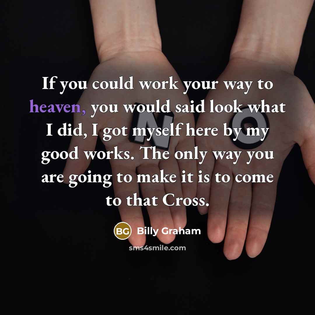 “If you could work your way to heaven, you would…” quote by Billy Graham