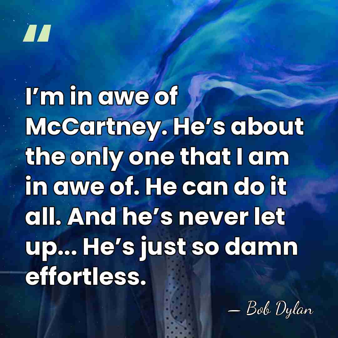 I’m in awe of McCartney. He’s about the only one that I&hellip; - Bob Dylan