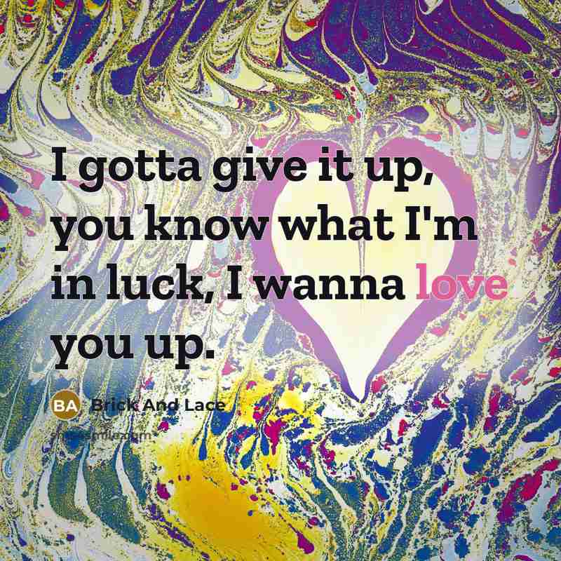 “I gotta give it up, you know what I'm in…” quote by Brick And Lace