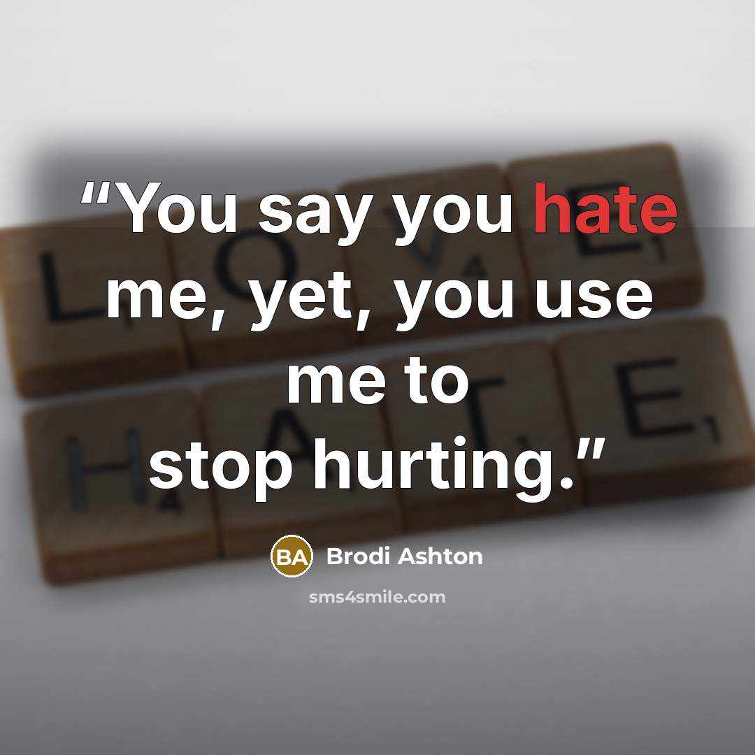 “You say you hate me, yet, you use me to stop hurting.” quote by Brodi Ashton