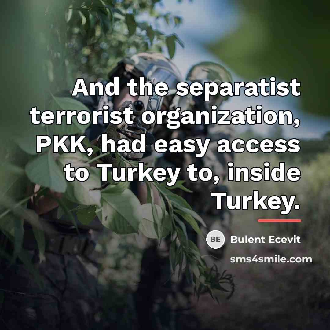 “And the separatist terrorist organization, PKK, had easy access to…” quote by Bulent Ecevit