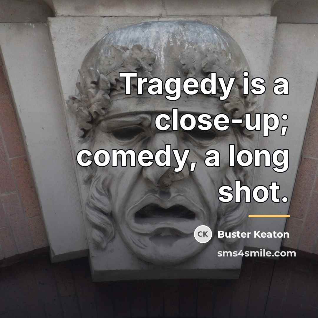 “Tragedy is a close-up; comedy, a long shot.…” quote by Buster Keaton