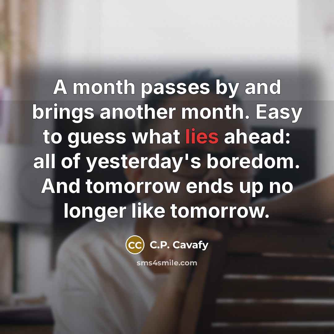 “A month passes by and brings another month. Easy to…” quote by C.P. Cavafy