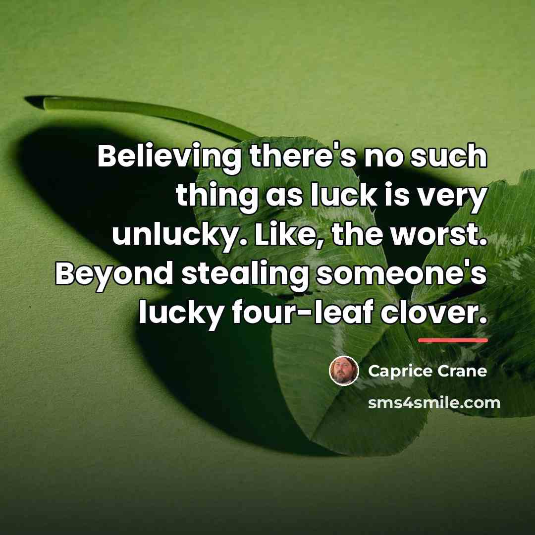 “Believing there's no such thing as luck is very unlucky.…” quote by Caprice Crane