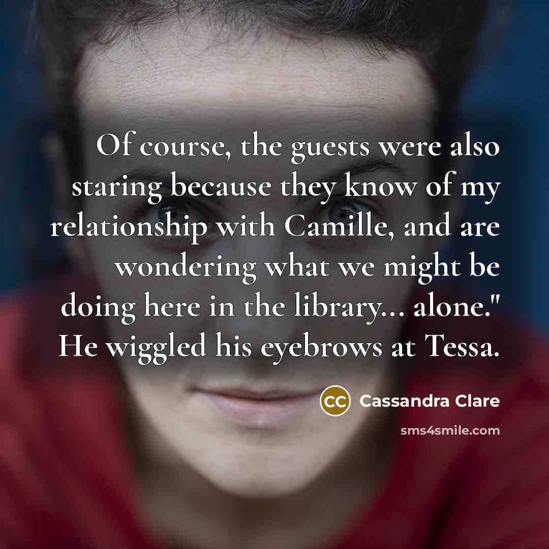 “Of course, the guests were also staring because they know…” quote by Cassandra Clare