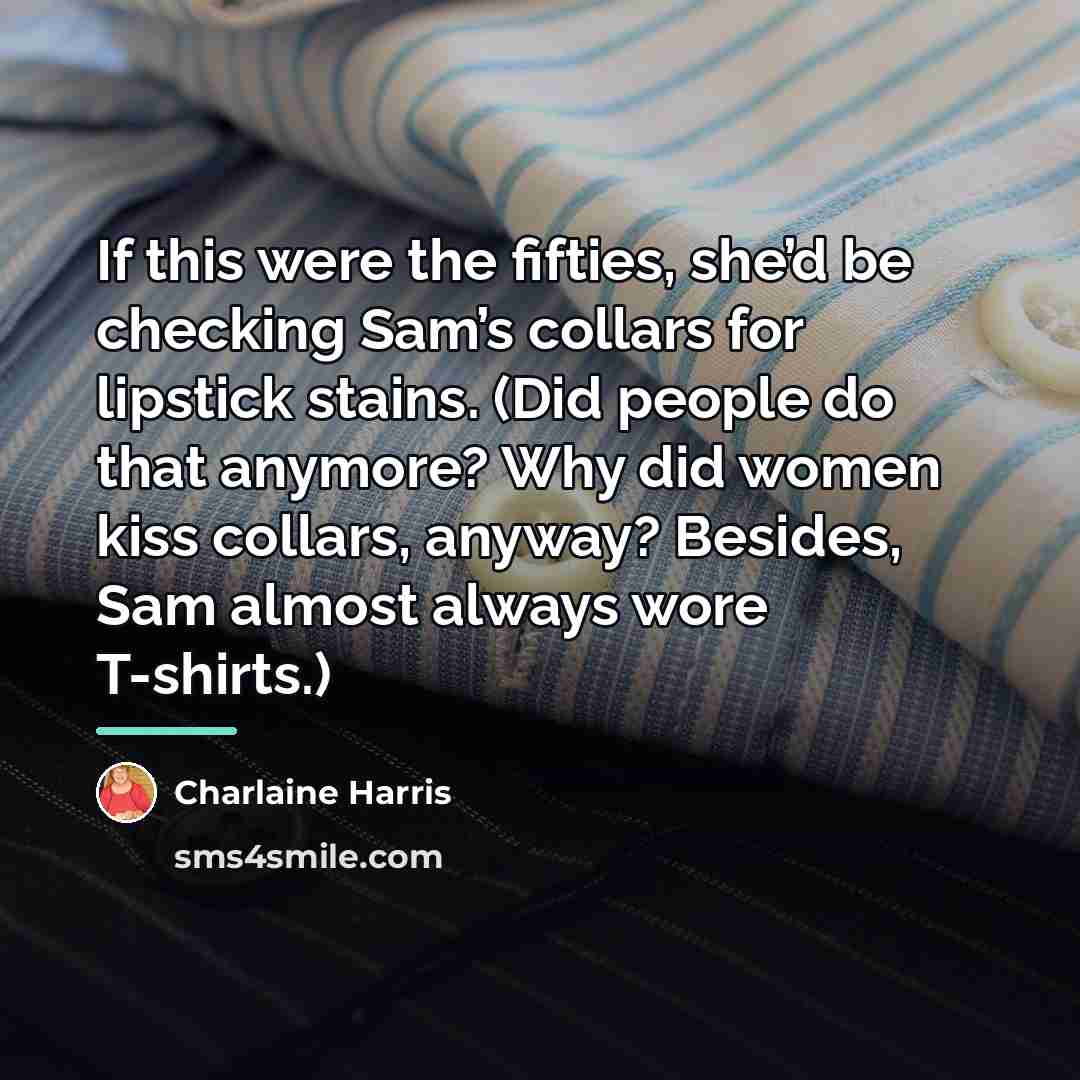 “If this were the fifties, she’d be checking Sam’s collars…” quote by Charlaine Harris
