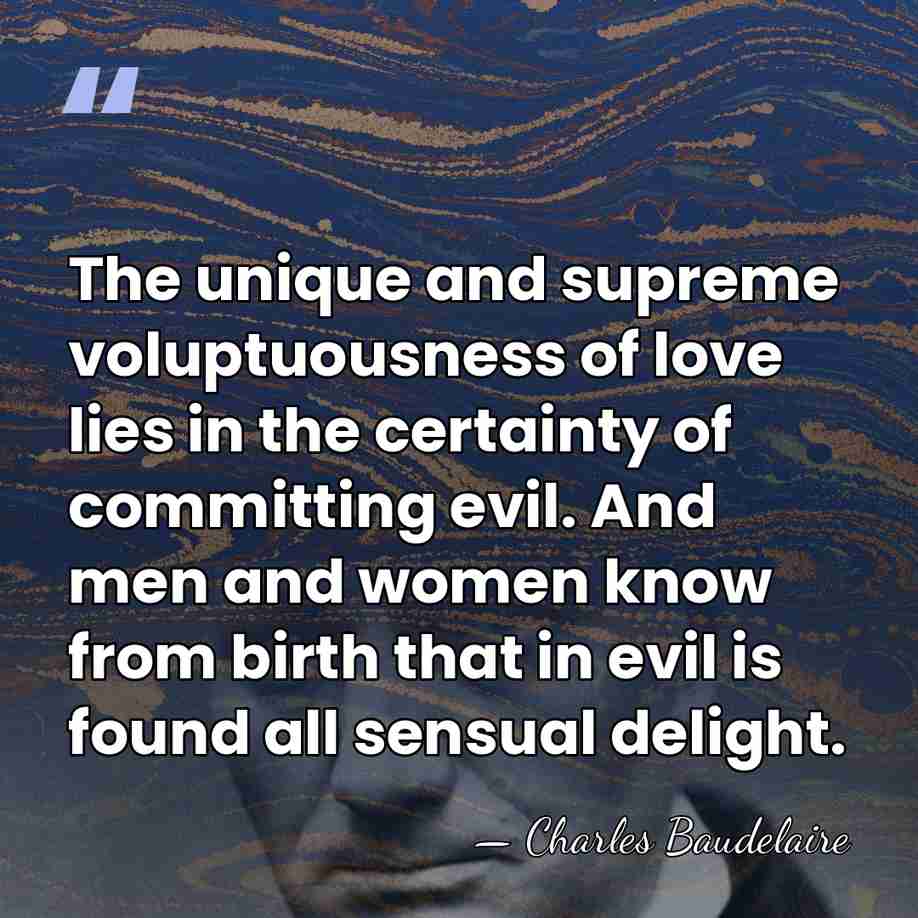The unique and supreme voluptuousness of love lies in the certainty of&hellip; - Charles Baudelaire