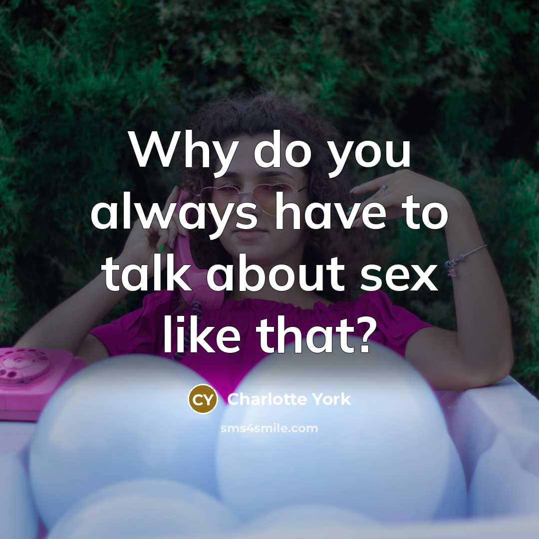 “Why do you always have to talk about sex like that?” quote by Charlotte York