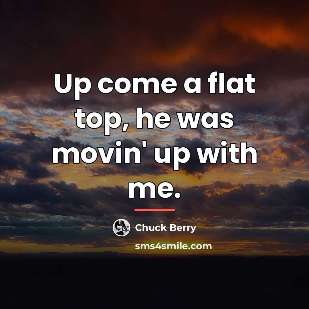 “Up come a flat top, he was movin' up with…” quote by Chuck Berry