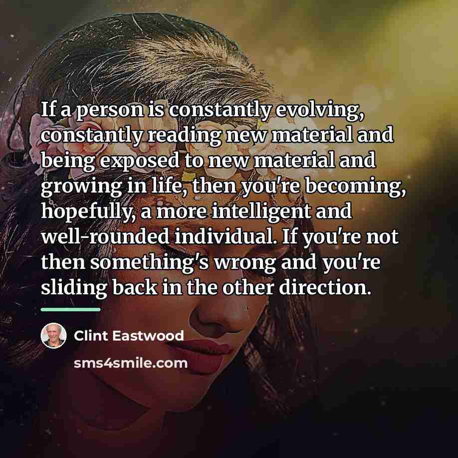 “If a person is constantly evolving, constantly reading new material…” quote by Clint Eastwood