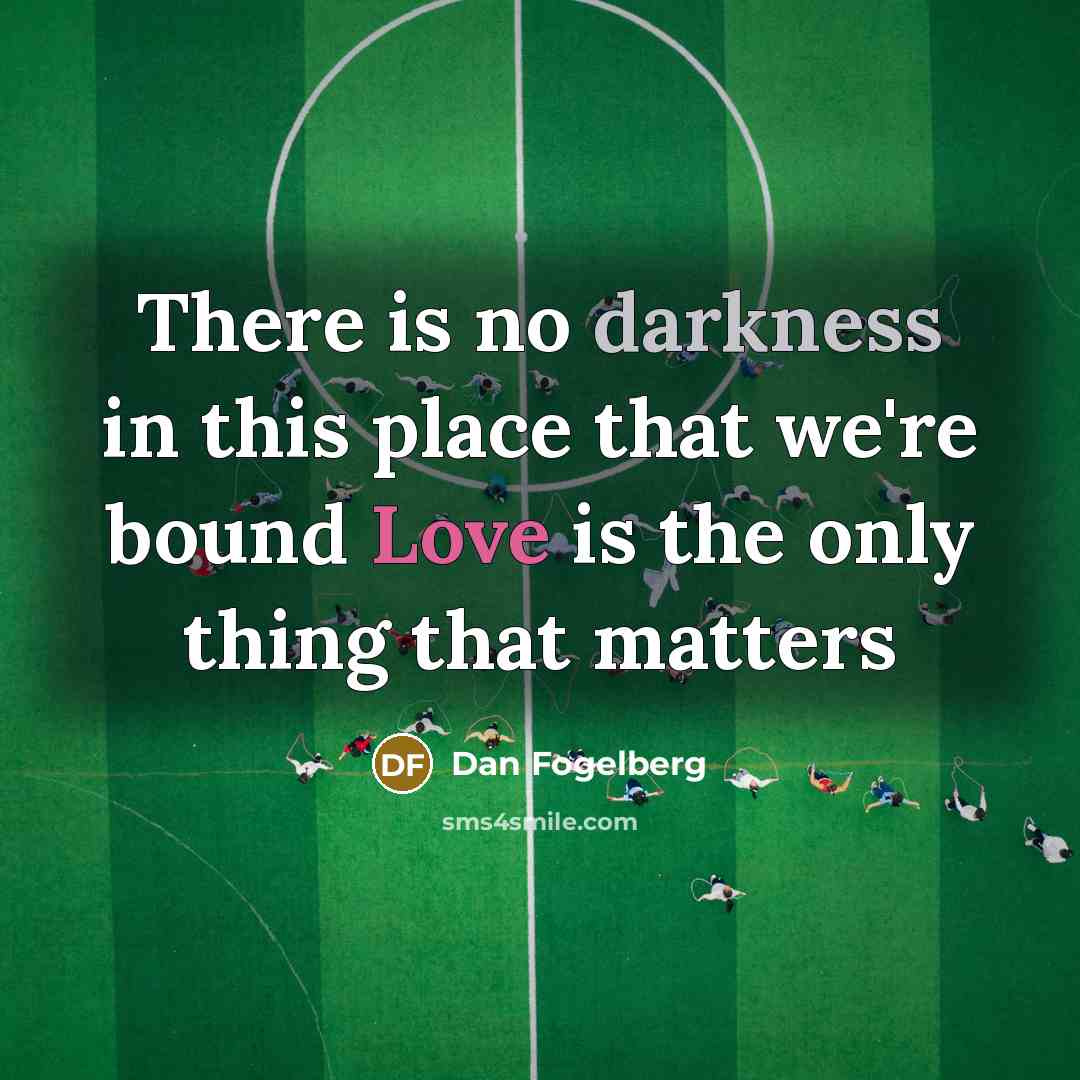 “There is no darkness in this place that we're bound Love is the only thing that matters” quote by Dan Fogelberg