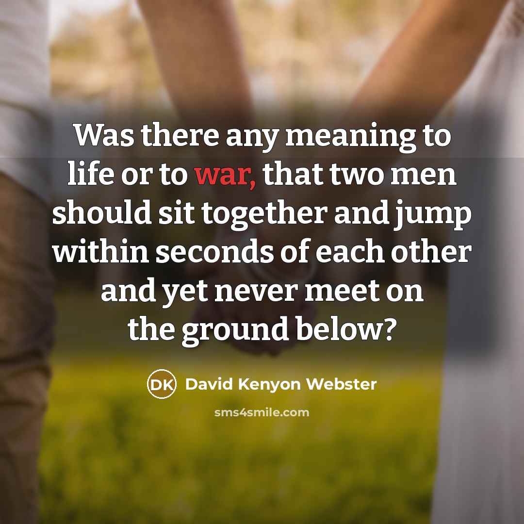 “Was there any meaning to life or to war, that…” quote by David Kenyon Webster
